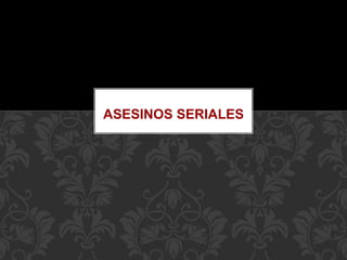 ASESINOS SERIALES
 