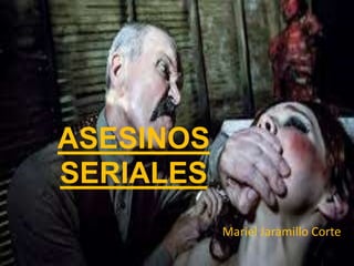 ASESINOS
SERIALES
Mariel Jaramillo Corte
 