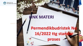 Permendikbudristek No
16/2022 ttg standar
proses
LINK MATERI
 