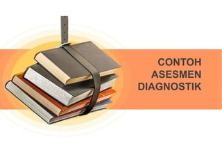 CONTOH
ASESMEN
DIAGNOSTIK
 