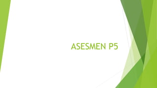 ASESMEN P5
 