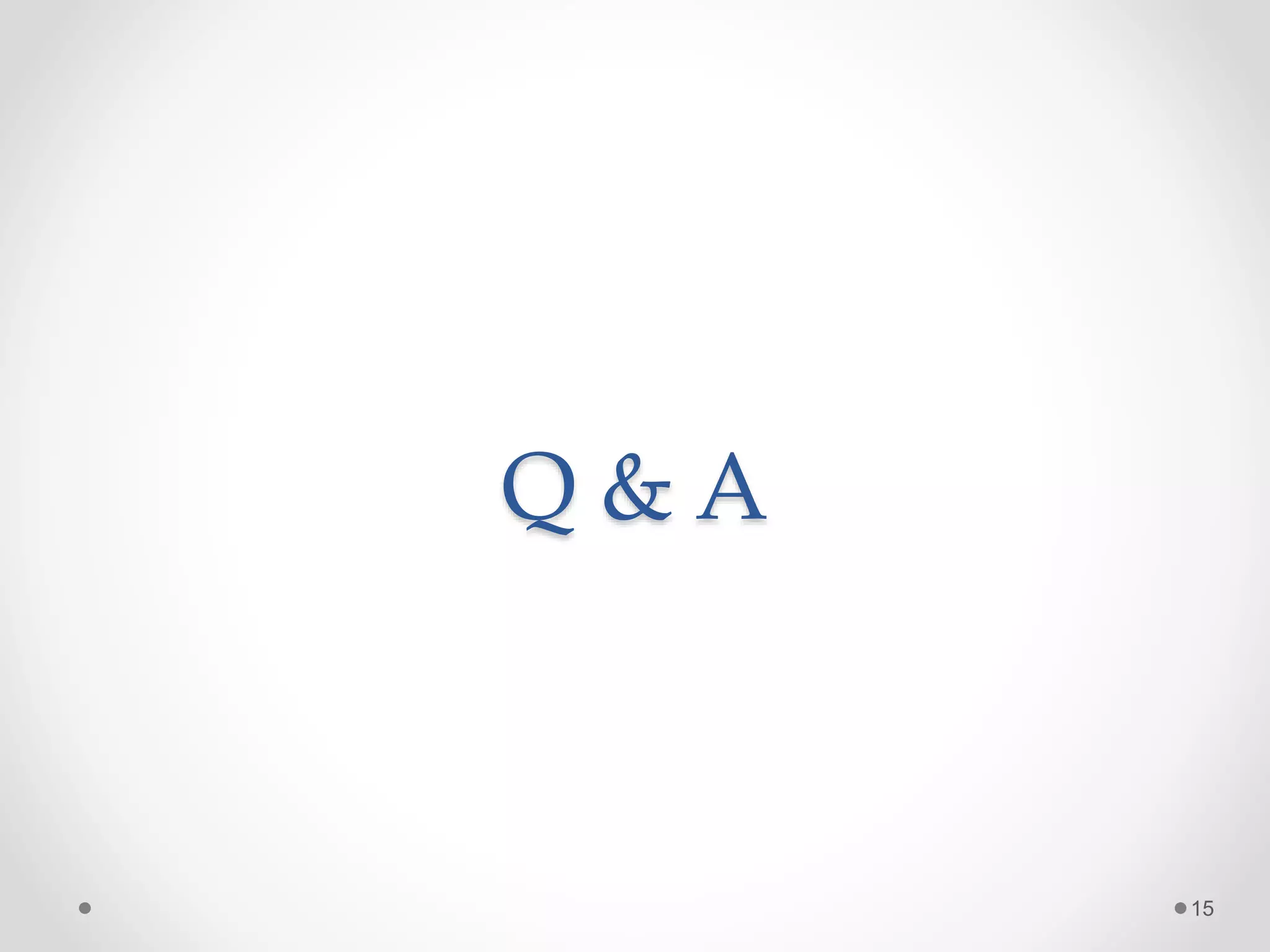 Q & A
15
 