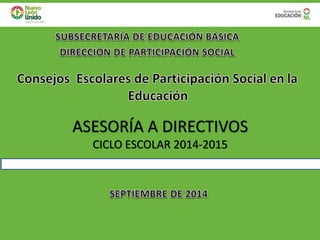 ASESORÍA A DIRECTIVOS
CICLO ESCOLAR 2014-2015
 