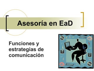 Asesoría en EaD Funciones y estrategias de comunicación 