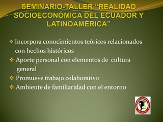  Incorpora conocimientos teóricos relacionados
  con hechos históricos
 Aporte personal con elementos de cultura
   general
 Promueve trabajo colaborativo
 Ambiente de familiaridad con el entorno
 