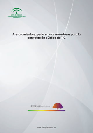 Asesoramiento experto en vías novedosas para la
         contratación pública de TIC




            Living Lab Salud Andalucía




                    www.livinglabsalud.es
 