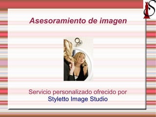 Asesoramiento de imagen
Servicio personalizado ofrecido por
Styletto Image Studio
 