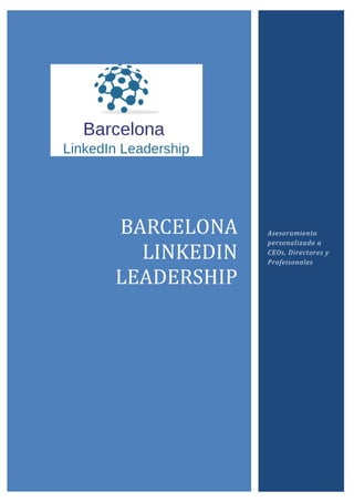 BARCELONA
LINKEDIN
LEADERSHIP
Asesoramiento
personalizado a
CEOs, Directores y
Profeisonales
 