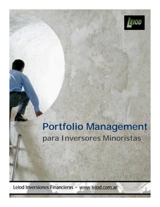 Portfolio Management
             para Inversores Minoristas




Leiod Inversiones Financieras - www.leiod.com.ar
 