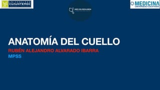 ANATOMÍA DEL CUELLO
RUBÉN ALEJANDRO ALVARADO IBARRA
MPSS
 