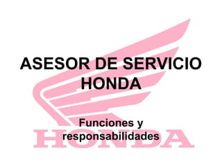 ASESOR DE SERVICIO
HONDA
Funciones y
responsabilidades

 
