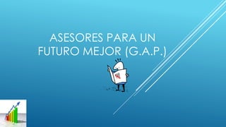 ASESORES PARA UN
FUTURO MEJOR (G.A.P.)
 