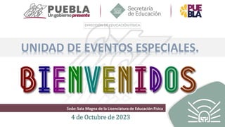 4 de Octubre de 2023
Sede: Sala Magna de la Licenciatura de Educación Física
UNIDAD DE EVENTOS ESPECIALES.
 