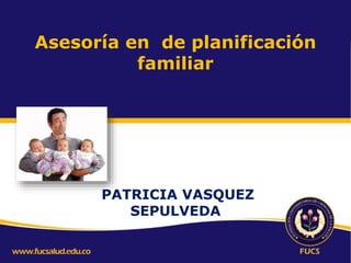 Asesoría en de planificación
familiar
PATRICIA VASQUEZ
SEPULVEDA
 