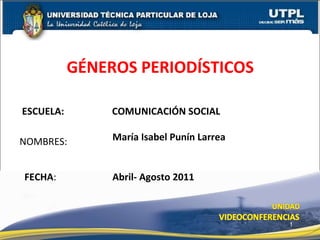 ESCUELA:  COMUNICACIÓN SOCIAL NOMBRES: GÉNEROS PERIODÍSTICOS  FECHA : María Isabel Punín Larrea  Abril- Agosto 2011 