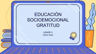 USAER V
Cerro Azul
EDUCACIÓN
SOCIOEMOCIONAL
GRATITUD
 