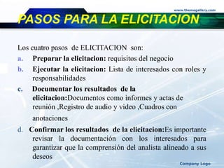 Los cuatro pasos de ELICITACION son:
a. Preparar la elicitacion: requisitos del negocio
b. Ejecutar la elicitacion: Lista ...