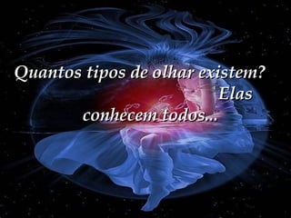 Quantos tipos de olhar existem?  Elas conhecem todos... 