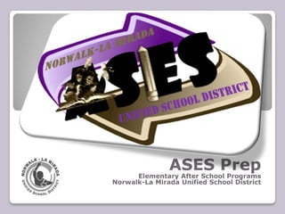 ASES Prep
      Elementary After School Programs
Norwalk-La Mirada Unified School District
 