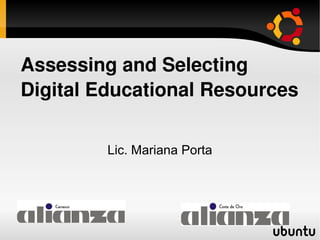 Assessing and Selecting 
Digital Educational Resources
Lic. Mariana Porta
 