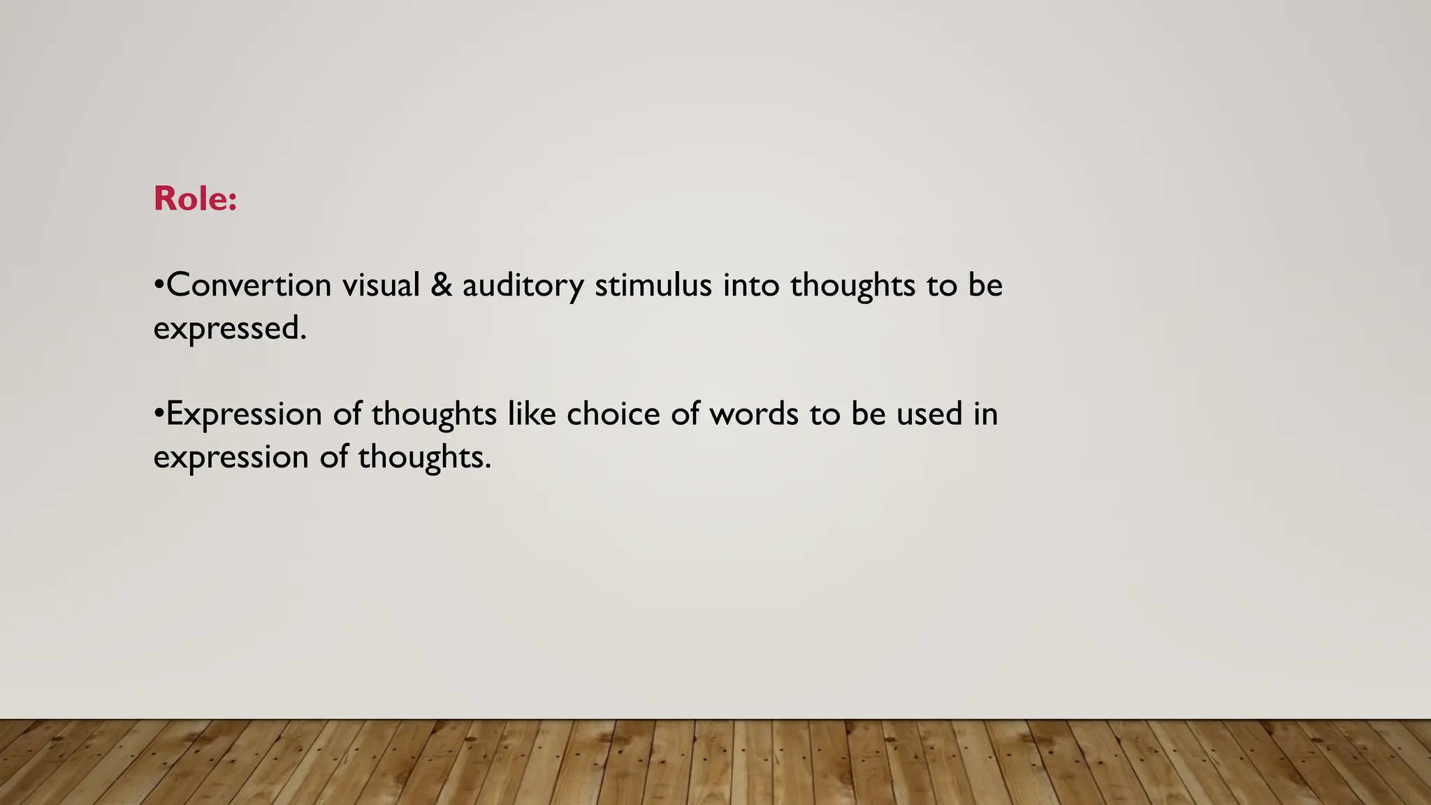 Role:
•Convertion visual & auditory stimulus into thoughts to be
expressed.
•Expression of thoughts like choice of words to be used in
expression of thoughts.
 