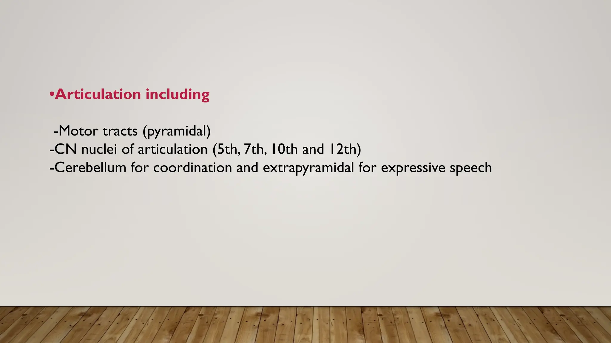 •Articulation including
-Motor tracts (pyramidal)
-CN nuclei of articulation (5th, 7th, 10th and 12th)
-Cerebellum for coordination and extrapyramidal for expressive speech
 
