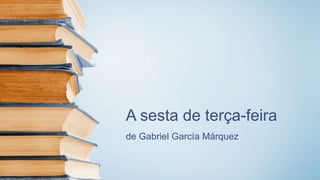A sesta de terça-feira
de Gabriel García Márquez
 