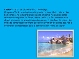 Verão – Podemos ir a praia, brincar na piscina, brincar com os amiguinhos,pois o tempo está bem ensolarado só não podemos esquecer o protetor solar.