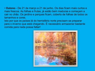 Outono – No outono não podemos ficar muito na rua, pois está um pouco mas frio a regra do outono é que nos dias frios improvisar brincadeiras em casa com os amiguinhos. 