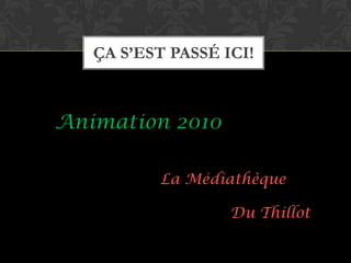 ÇA S’EST PASSÉ ICI!



Animation 2010

          La Médiathèque

                   Du Thillot
 