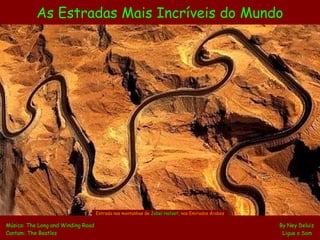 As Estradas Mais Incríveis do Mundo
Música: The Long and Winding Road By Ney Deluiz
Cantam: The Beatles Ligue o Som
Estrada nas montanhas de Jebel Hafeet, nos Emirados Árabes
 