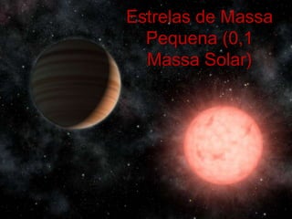 Estrelas de Massa
  Pequena (0,1
  Massa Solar)
 