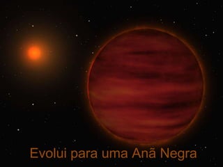 Evolui para uma Anã Negra
 