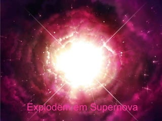 Explodem em Supernova
 