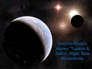 Omicron Eridani,
Albireo “Topázio &
Safira”, Rigel, Beta
   Monocerotis
 