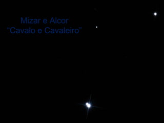 Mizar e Alcor
“Cavalo e Cavaleiro”
 