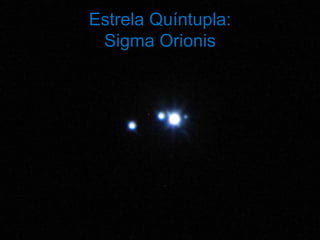 Estrela Quíntupla:
 Sigma Orionis
 