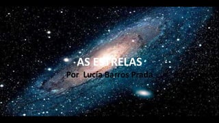 AS ESTRELAS
Por Lucía Barros Prada
 