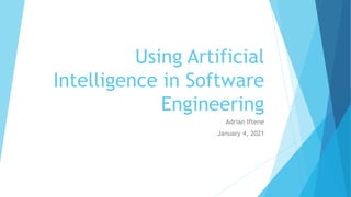 Using Artificial
Intelligence in Software
Engineering
Adrian Iftene
January 4, 2021
 