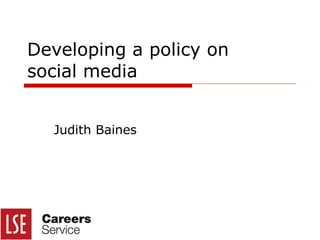 Developing  a policy on  social media  Judith Baines 