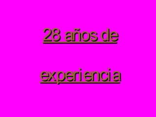 28 años de
experiencia