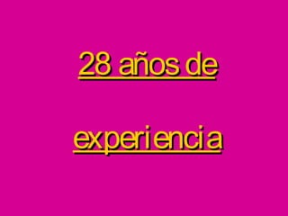 28 años de

experiencia
 
