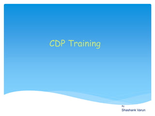 CDP Training
Shashank Varun
By
 