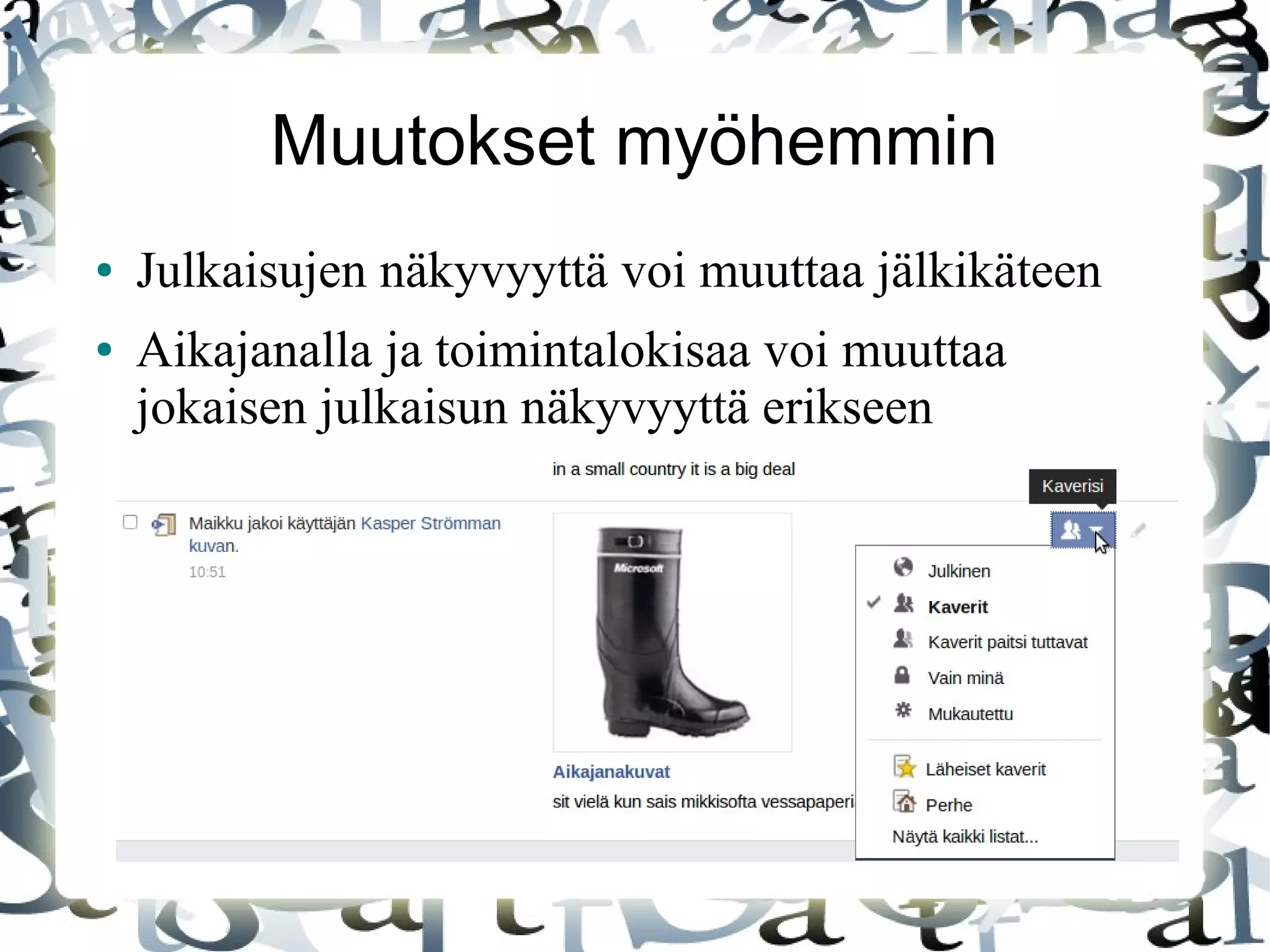 Muutokset myöhemmin
● Julkaisujen näkyvyyttä voi muuttaa jälkikäteen
● Aikajanalla ja toimintalokisaa voi muuttaa
jokaisen julkaisun näkyvyyttä erikseen
 