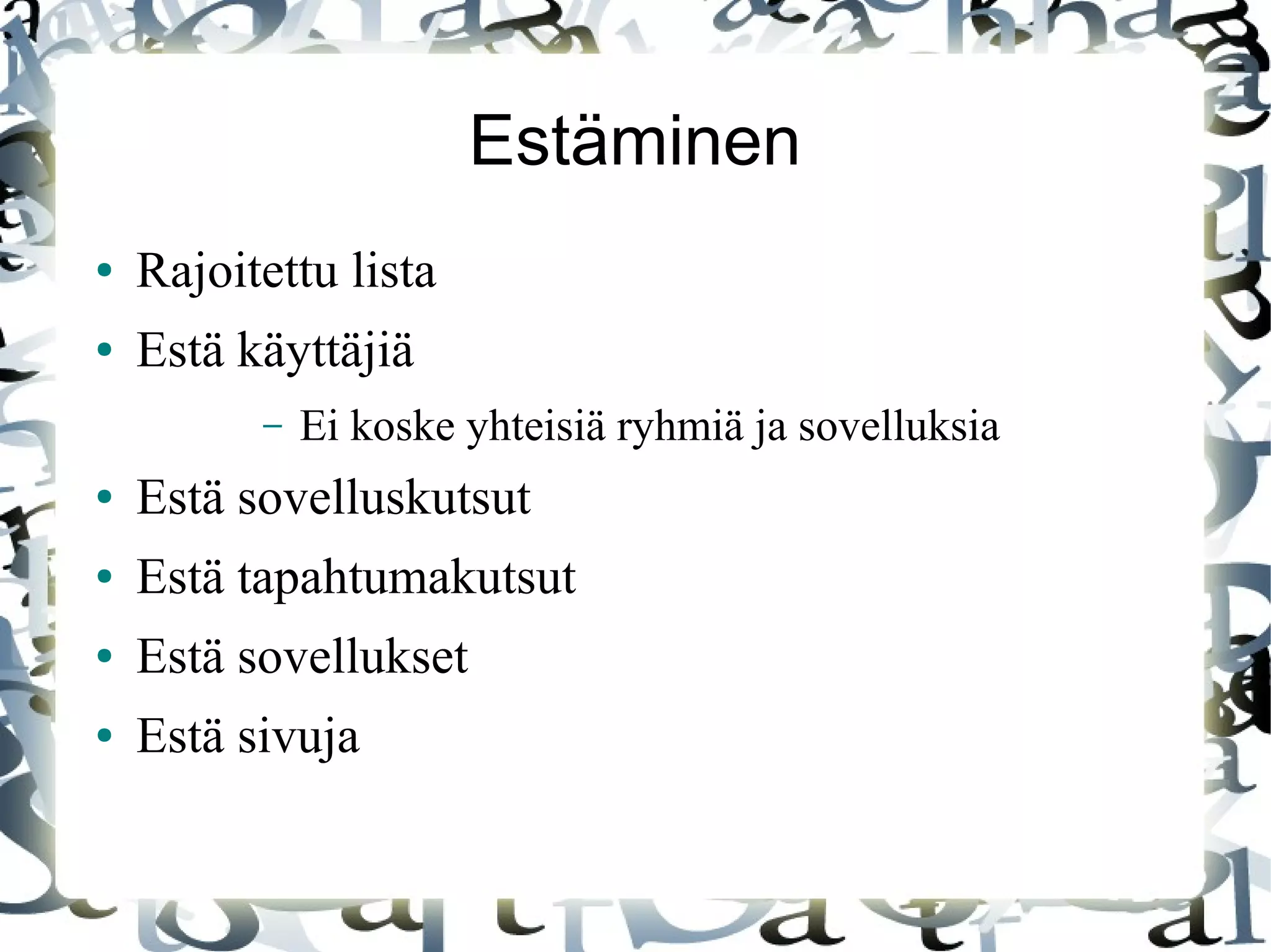 Estäminen
● Rajoitettu lista
● Estä käyttäjiä
– Ei koske yhteisiä ryhmiä ja sovelluksia
● Estä sovelluskutsut
● Estä tapahtumakutsut
● Estä sovellukset
● Estä sivuja
 