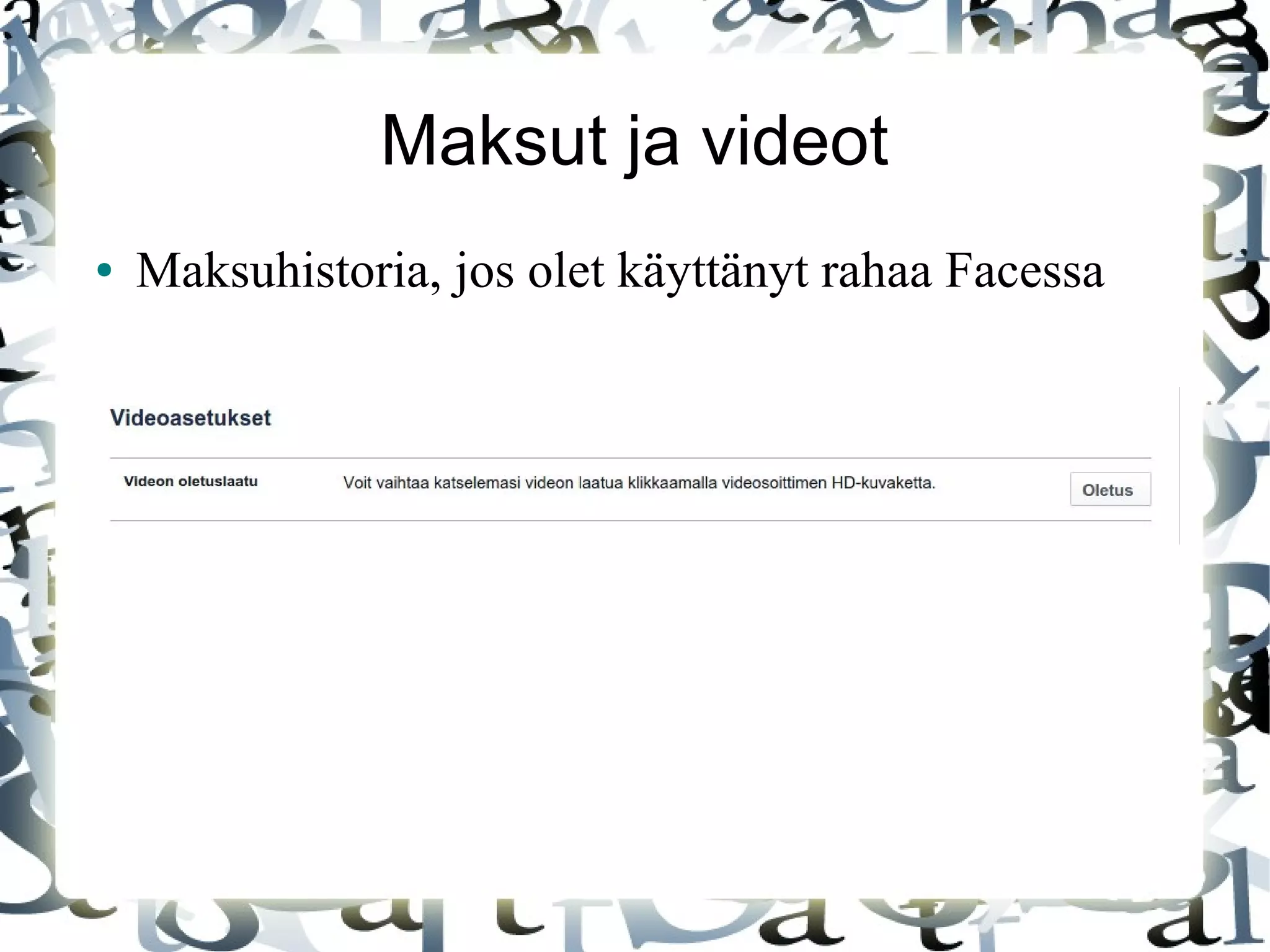 Maksut ja videot
● Maksuhistoria, jos olet käyttänyt rahaa Facessa
 