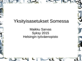Yksityisasetukset Somessa
Maikku Sarvas
Syksy 2015
Helsingin työväenopisto
 