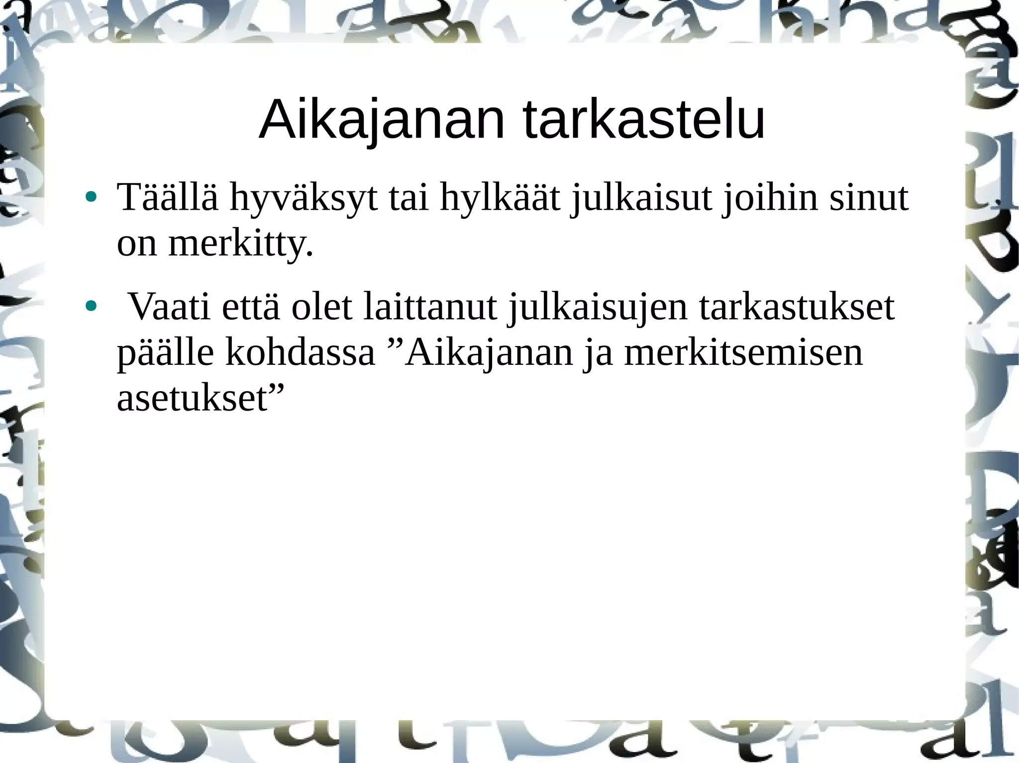 Aikajanan tarkastelu
● Täällä hyväksyt tai hylkäät julkaisut joihin sinut
on merkitty.
● Vaati että olet laittanut julkaisujen tarkastukset
päälle kohdassa ”Aikajanan ja merkitsemisen
asetukset”
 