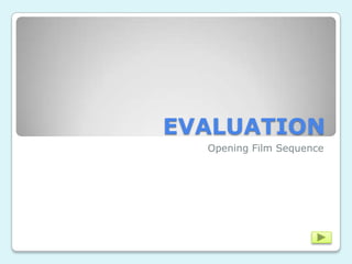 EVALUATION
  Opening Film Sequence
 