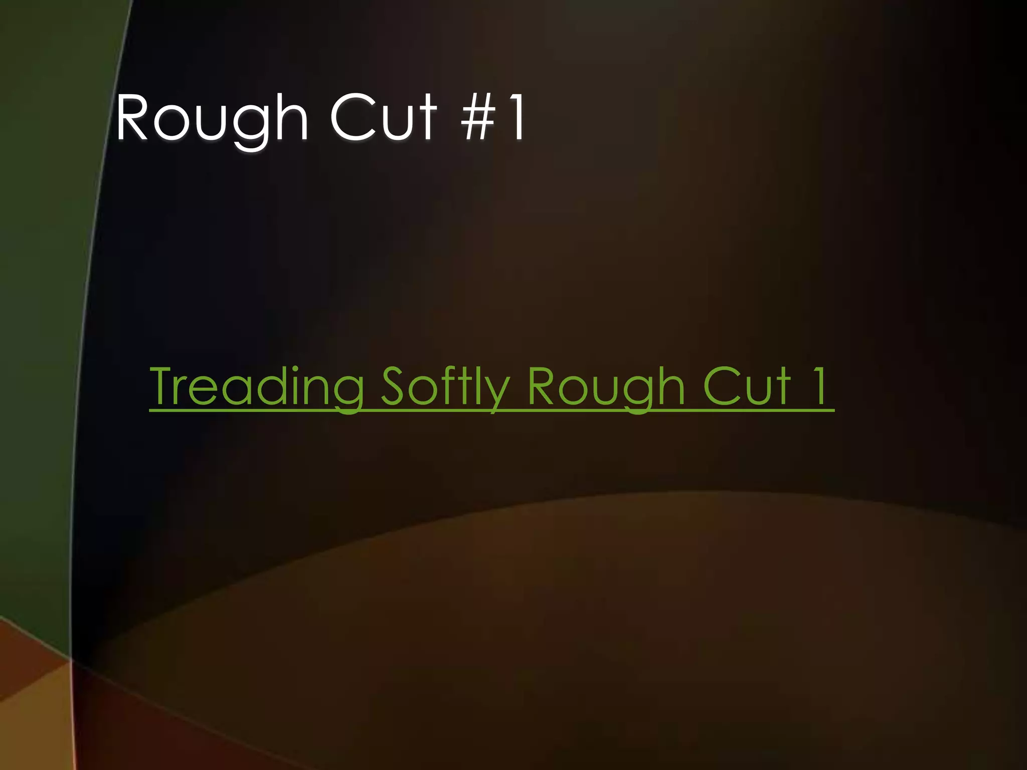 Rough Cut #1



 Treading Softly Rough Cut 1
 